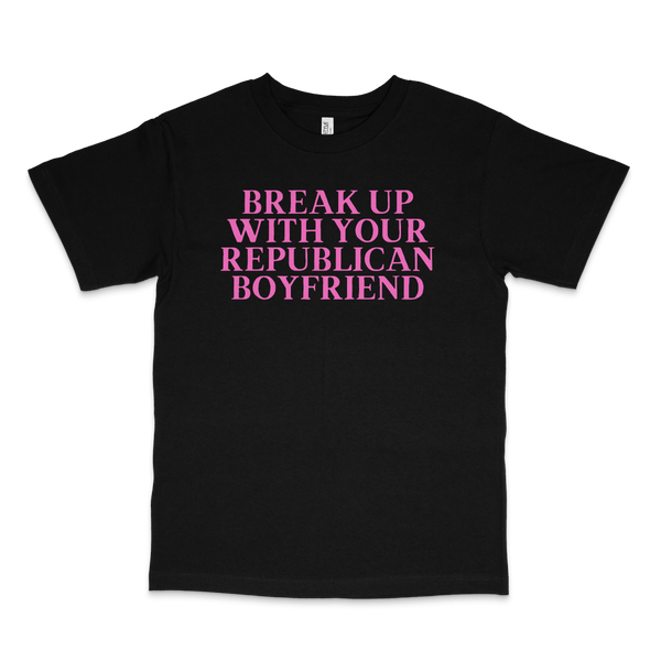BREAK UP WITH YOUR REPUBLICAN BF CLASSIC TEE